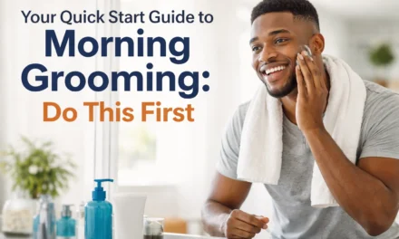Your Quick Start Guide to Morning Grooming: Do This First
